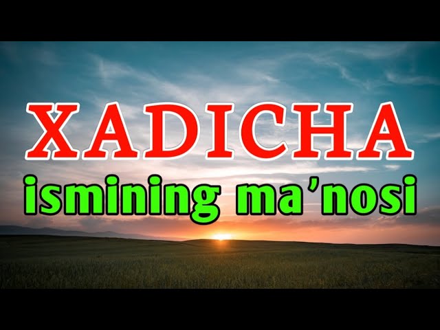 Xadicha Ismining Ma’nosi | Kelib chiqishi, Tarixi va Diniy Ahmiyati